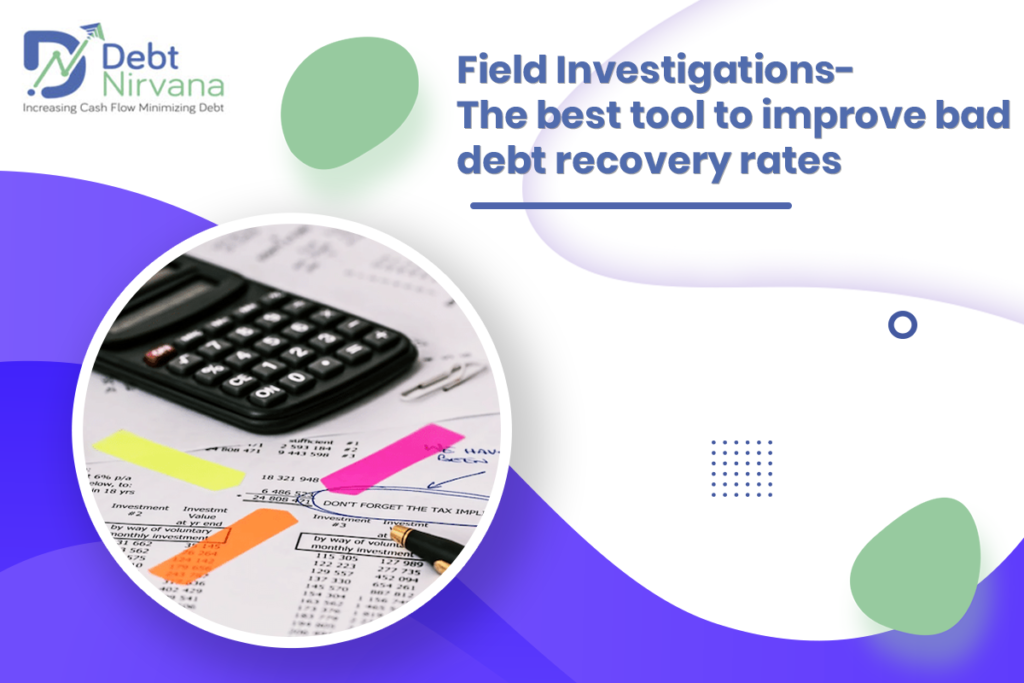 Field Investigations- The Best Tool to Improve Bad Debt Recovery Rates