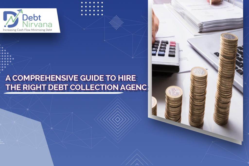 A comprehensive guide to hire the right debt collection agency